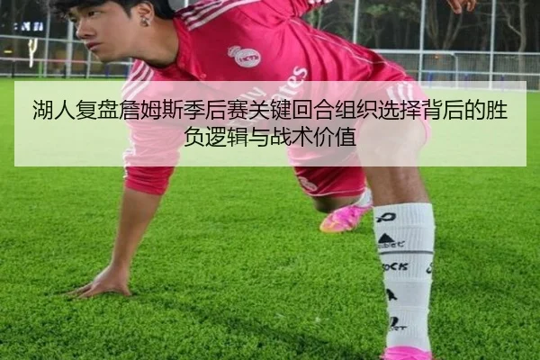 湖人复盘詹姆斯季后赛关键回合组织选择背后的胜负逻辑与战术价值