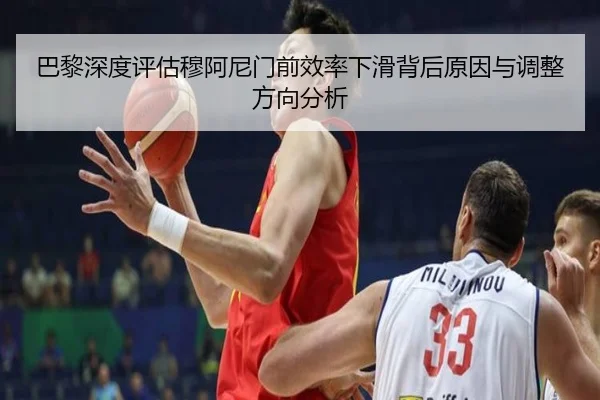 巴黎深度评估穆阿尼门前效率下滑背后原因与调整方向分析